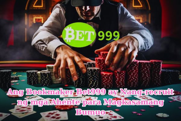 Ang Bookmaker Bet999 ay Nang-recruit ng mga Ahente para Magkasamang Bumuo.jpg