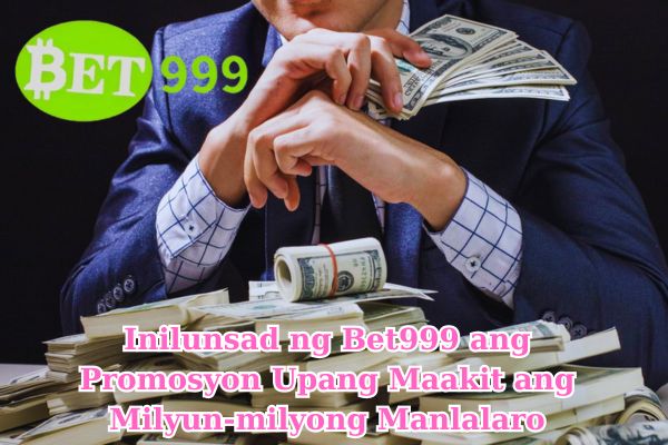 Inilunsad ng Bet999 ang Promosyon Upang Maakit ang Milyun-milyong Manlalaro.jpg