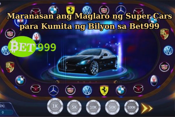 Maranasan ang Maglaro ng Super Cars para Kumita ng Bilyon sa Bet999.jpg