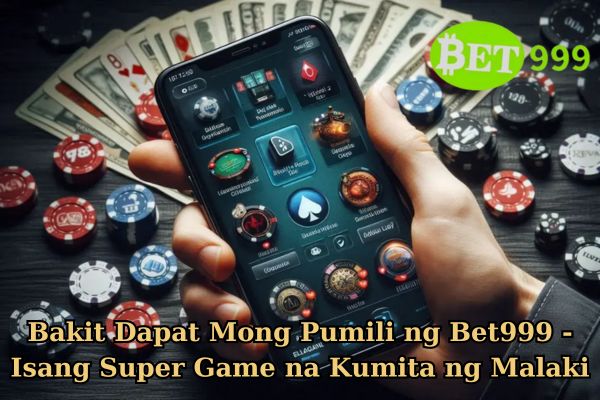 Bakit Dapat Mong Pumili ng Bet999 - Isang Super Game na Kumita ng Malaki.jpg