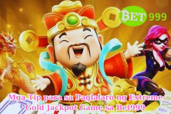 Mga Tip para sa Paglalaro ng Extreme Gold Jackpot Game sa Bet999.jpg