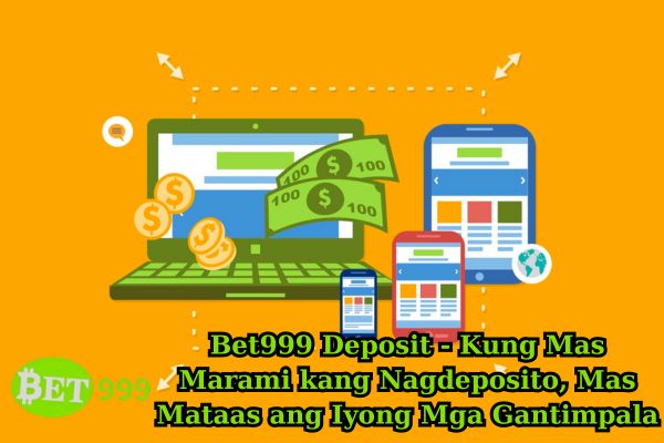 Bet999 Deposit - Kung Mas Marami kang Nagdeposito, Mas Mataas ang Iyong Mga Gantimpala.jpg