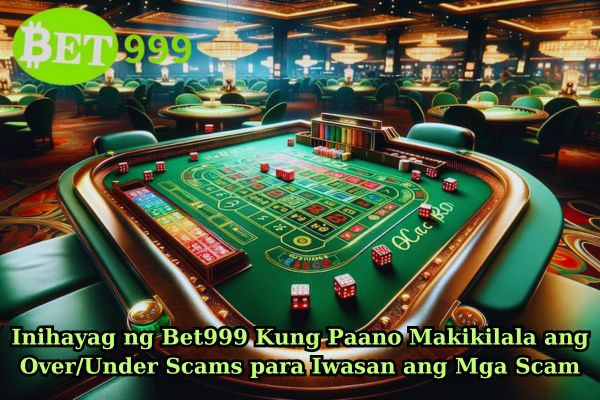 Inihayag ng Bet999 Kung Paano Makikilala ang Over Under Scams para Iwasan ang Mga Scam.jpg