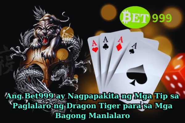 Ang Bet999 ay Nagpapakita ng Mga Tip sa Paglalaro ng Dragon Tiger para sa Mga Bagong Manlalaro.jpg