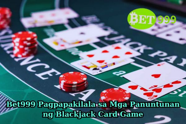 Bet999 Pagpapakilala sa Mga Panuntunan ng Blackjack Card Game.jpg