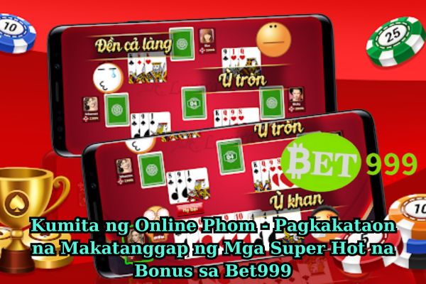 Kumita ng Online Phom - Pagkakataon na Makatanggap ng Mga Super Hot na Bonus sa Bet999.jpg