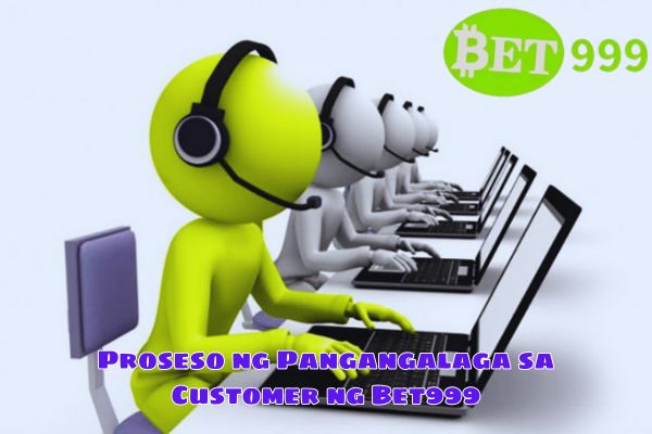 Proseso ng Pangangalaga sa Customer ng Bet999