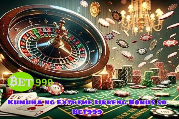 Kumuha ng Extreme Libreng Bonus sa Bet999