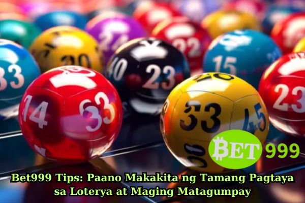 Bet999 Tips: Paano Makakita ng Tamang Pagtaya sa Loterya at Maging Matagumpay