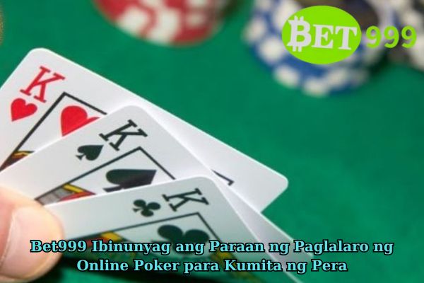 Bet999 Ibinunyag ang Paraan ng Paglalaro ng Online Poker para Kumita ng Pera