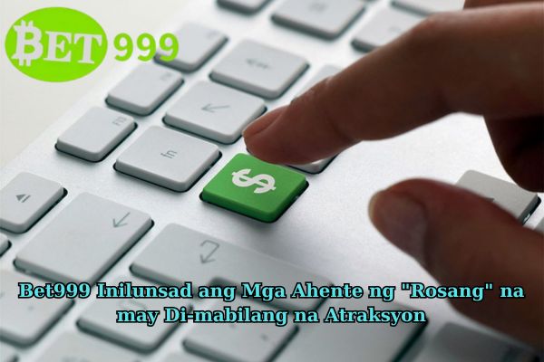 Bet999 Inilunsad ang Mga Ahente ng "Rosang" na may Di-mabilang na Atraksyon