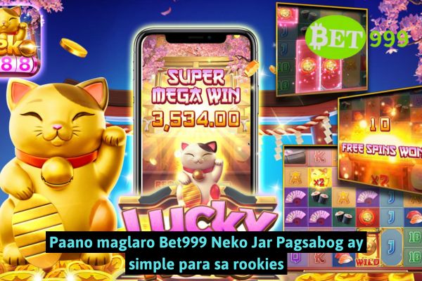 Paano maglaro Bet999 Neko Jar Pagsabog ay simple para sa rookies