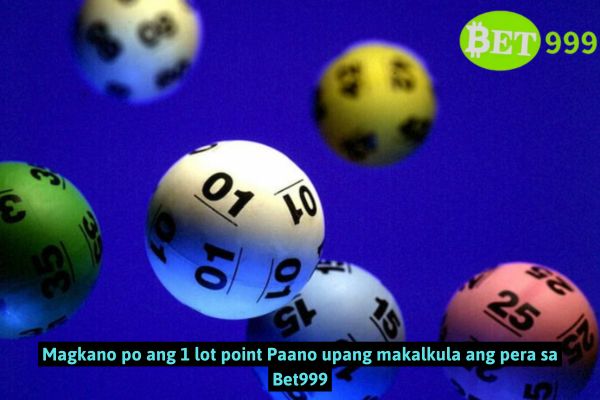 Magkano ang halaga ng 1 lot point at paano kalkulahin ang iyong panalo sa Bet999?